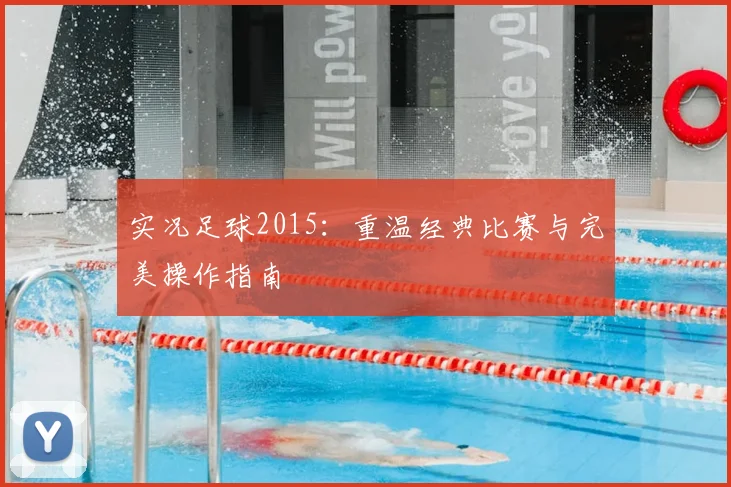 实况足球2015：重温经典比赛与完美操作指南