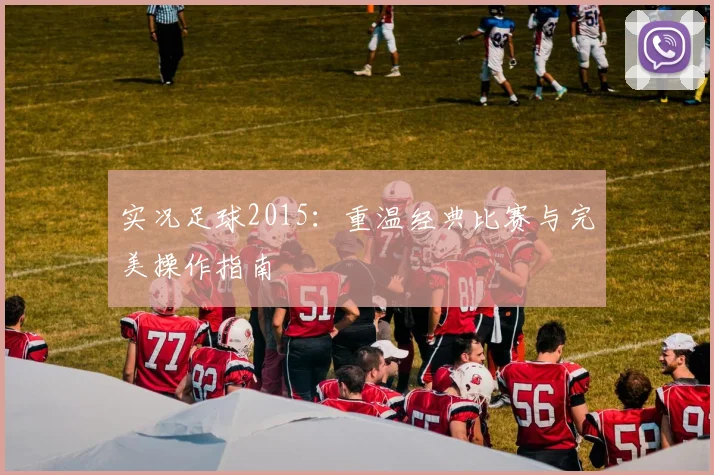 实况足球2015：重温经典比赛与完美操作指南